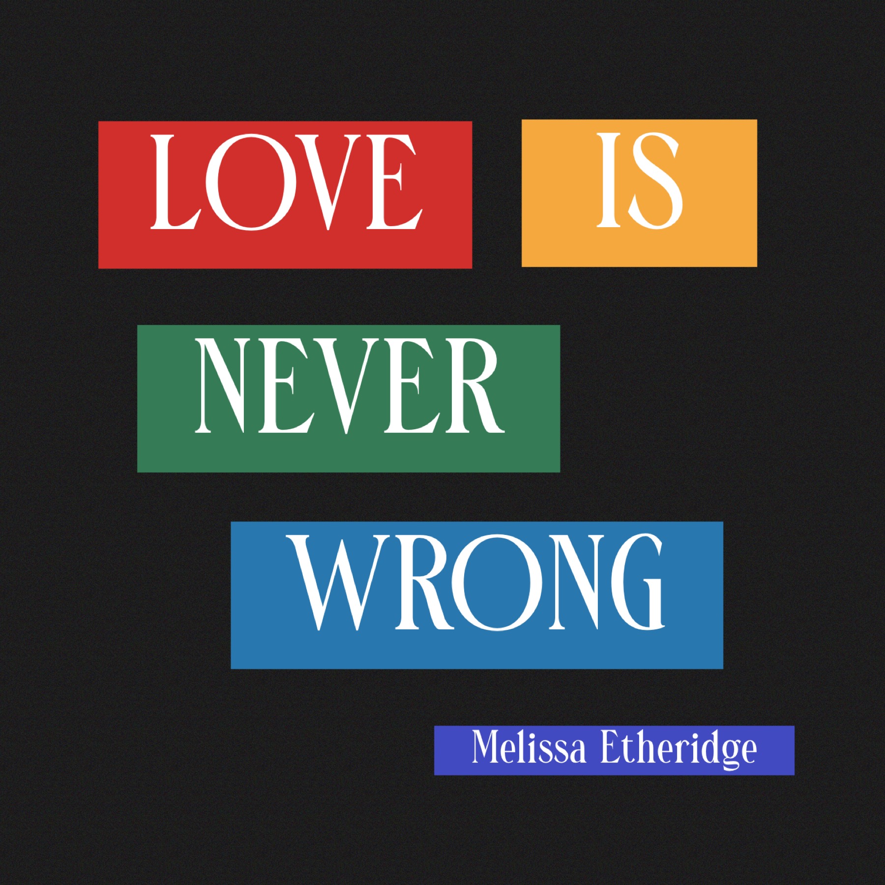 "Love is never wrong" - Melissa Etheridge